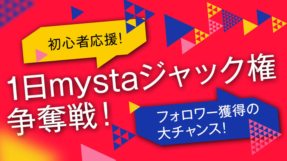 初心者キャスト応援！フォロワー獲得の大チャンス！1日mystaジャック権 争奪戦！