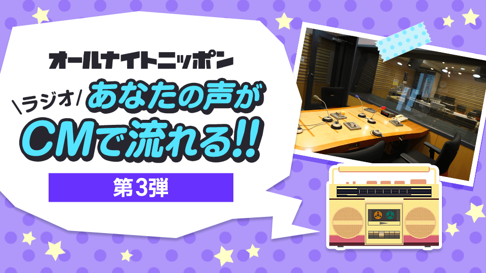 オールナイトニッポンイベント第3弾！あなたの声がラジオCMで流れる！！