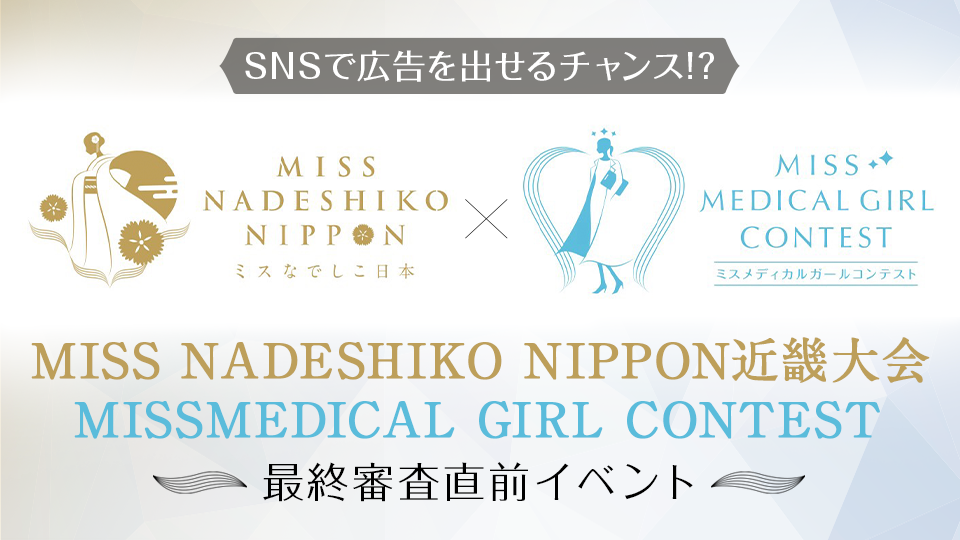 SNSで広告を出せるチャンス！MISSNADESHIKONIPPON近畿大会 MISSMEDICAL GIRL CONTEST最終審査直前イベント