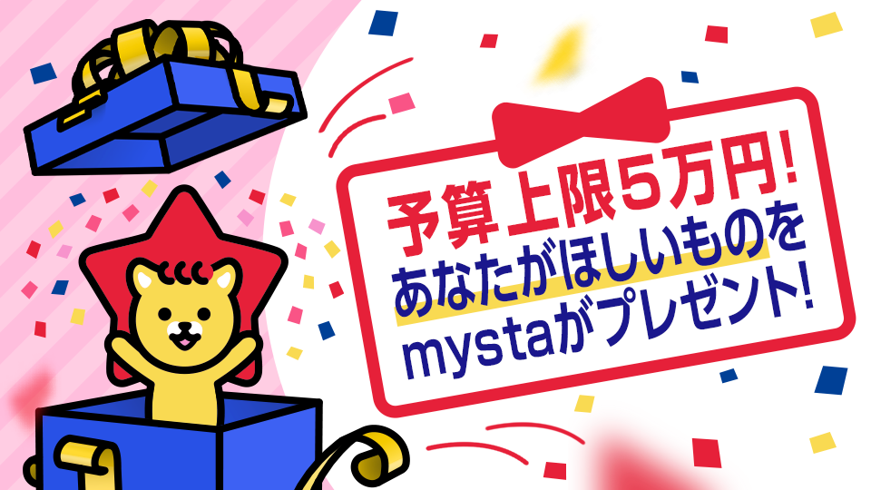 予算上限5万円！あなたがほしいものをmystaがプレゼント🎁