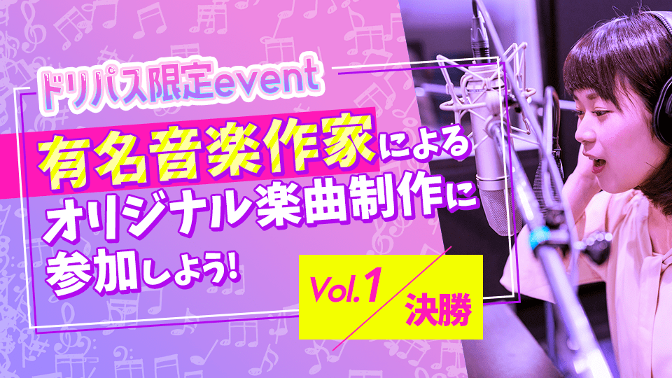 【ドリームパスポート限定イベント】有名音楽作家によるオリジナル楽曲制作に参加しよう🎶 Vol.1【決勝】