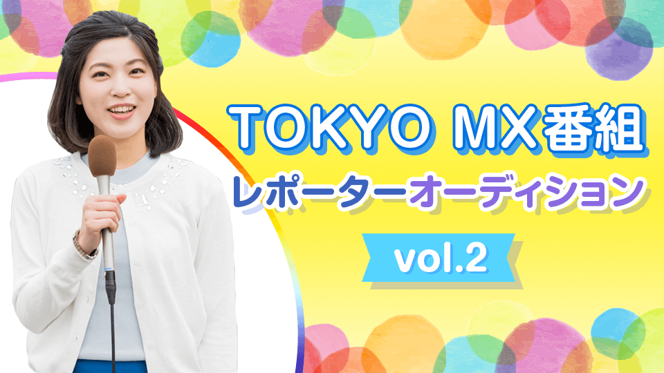 TOKYO MX番組レポーターオーディション vol.2