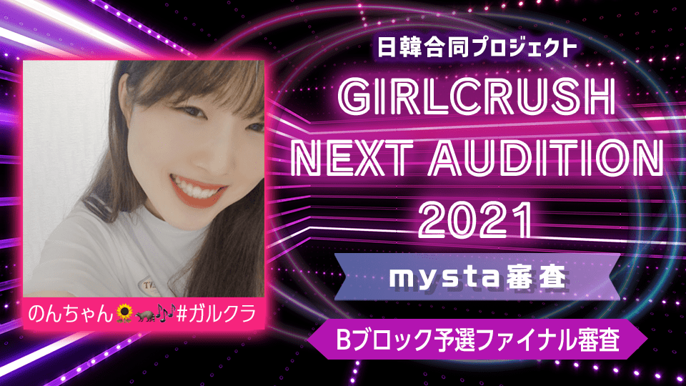 【Bブロック予選Final】日韓合同プロジェクト GIRLCRUSH NEXT AUDITION 2021 mysta審査