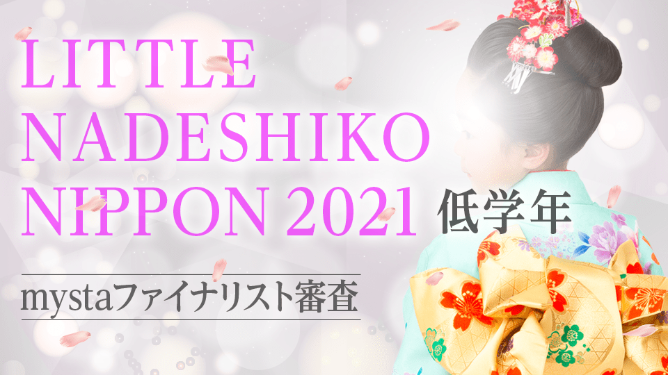 NADESHIKO NIPPON 2021 mystaファイナリスト審査【LITTLE NADESHIKO NIPPON 低学年 部門】