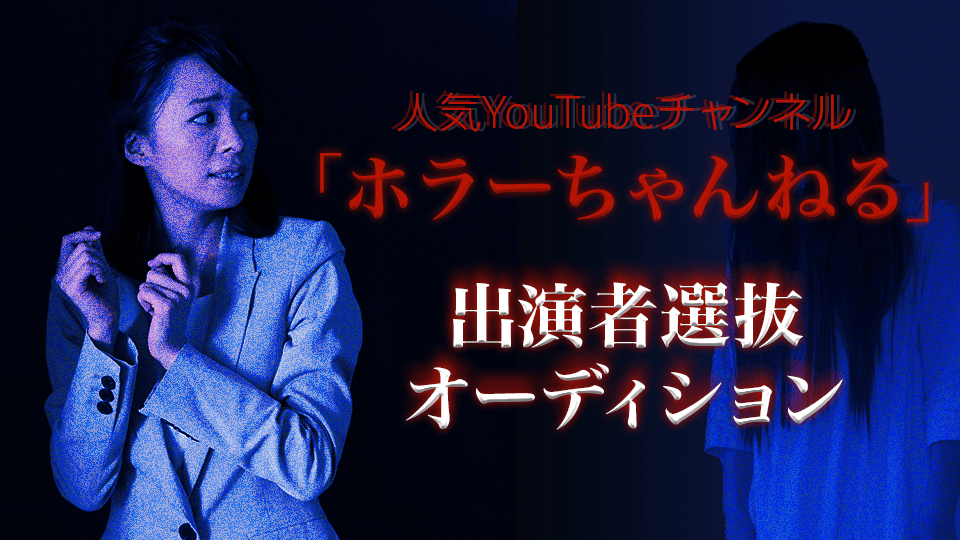 人気YouTubeチャンネル「ホラーちゃんねる」出演者選抜オーディション