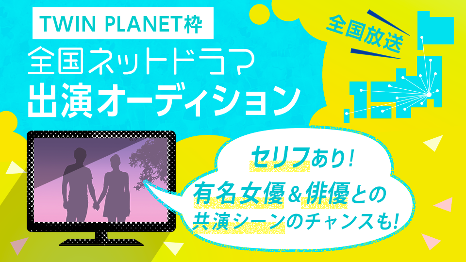 全国ネットドラマ出演 オーディション！【TWIN PLANET枠】