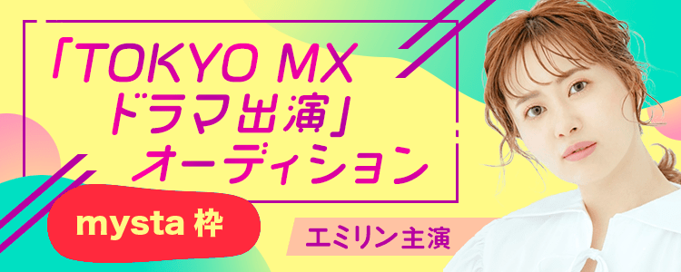 TOKYO MXドラマ配役オーディション【mysta枠 vol.2】