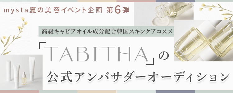 mysta夏の美容イベント企画第6弾 高級キャビアオイル成分配合韓国スキンケアコスメ「TABITHA」の公式アンバサダーオーディション！