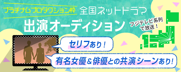 フジテレビ系列で放送！全国ネットドラマ出演オーディション！【プラチナムプロダクション枠】