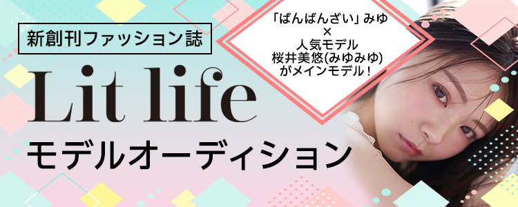「ばんばんざい」みゆ × 桜井美悠（みゆみゆ）がメインモデル！新創刊ファッション誌【Lit life】モデルオーディション